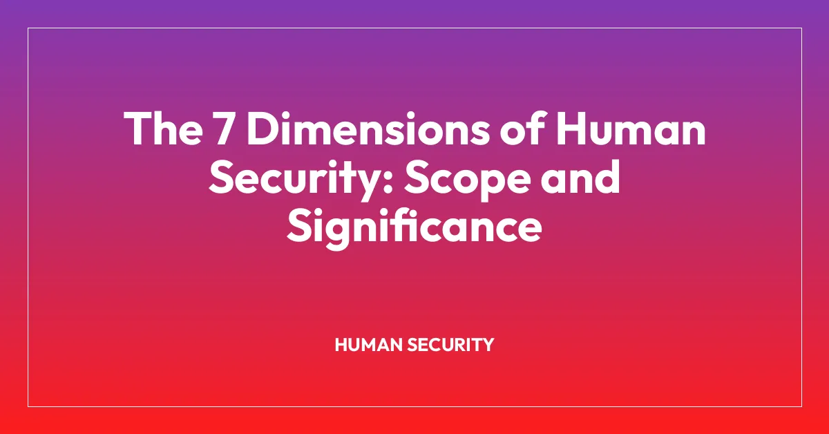 The 7 Dimensions of Human Security: Scope and Significance