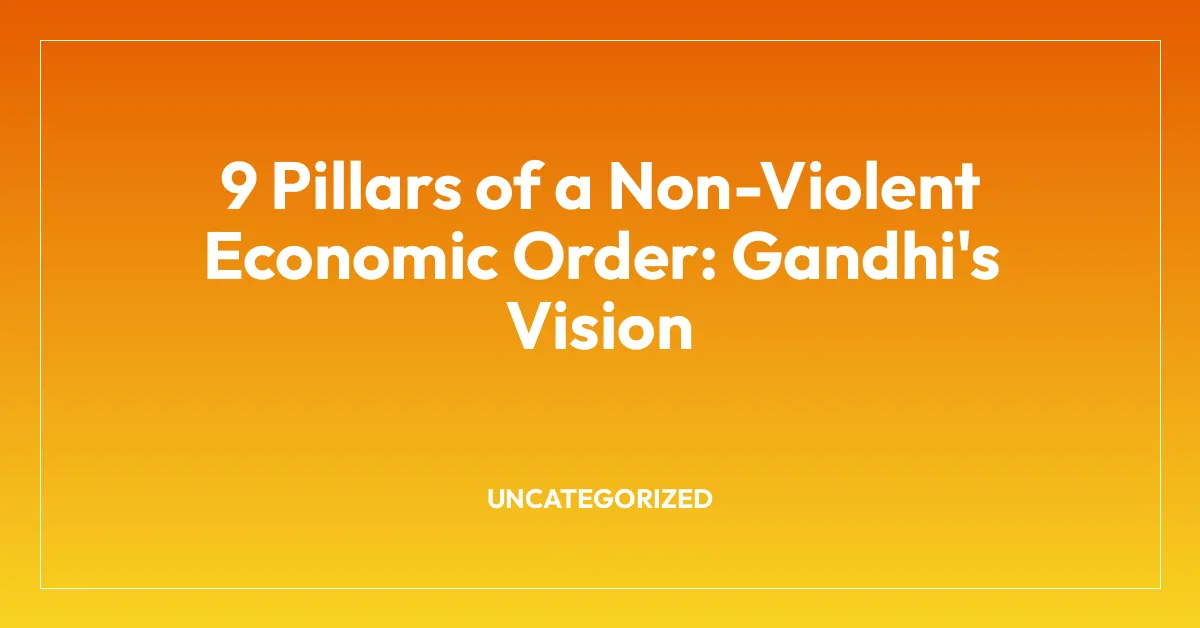 9 Pillars of a Non-Violent Economic Order: Gandhi’s Vision