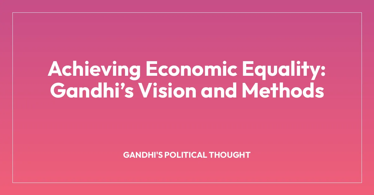 Achieving Economic Equality: Gandhi’s Vision and Methods