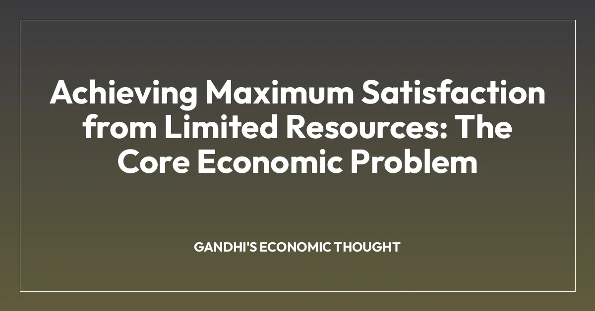 Achieving Maximum Satisfaction from Limited Resources: The Core Economic Problem