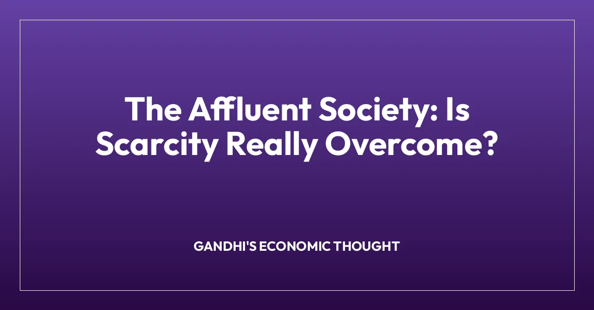The Affluent Society: Is Scarcity Really Overcome?