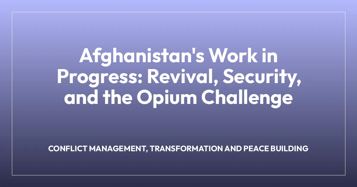 Afghanistan’s Work in Progress: Revival, Security, and the Opium Challenge