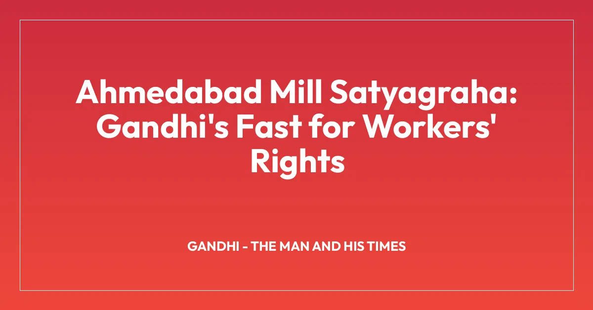 Ahmedabad Mill Satyagraha: Gandhi’s Fast for Workers’ Rights