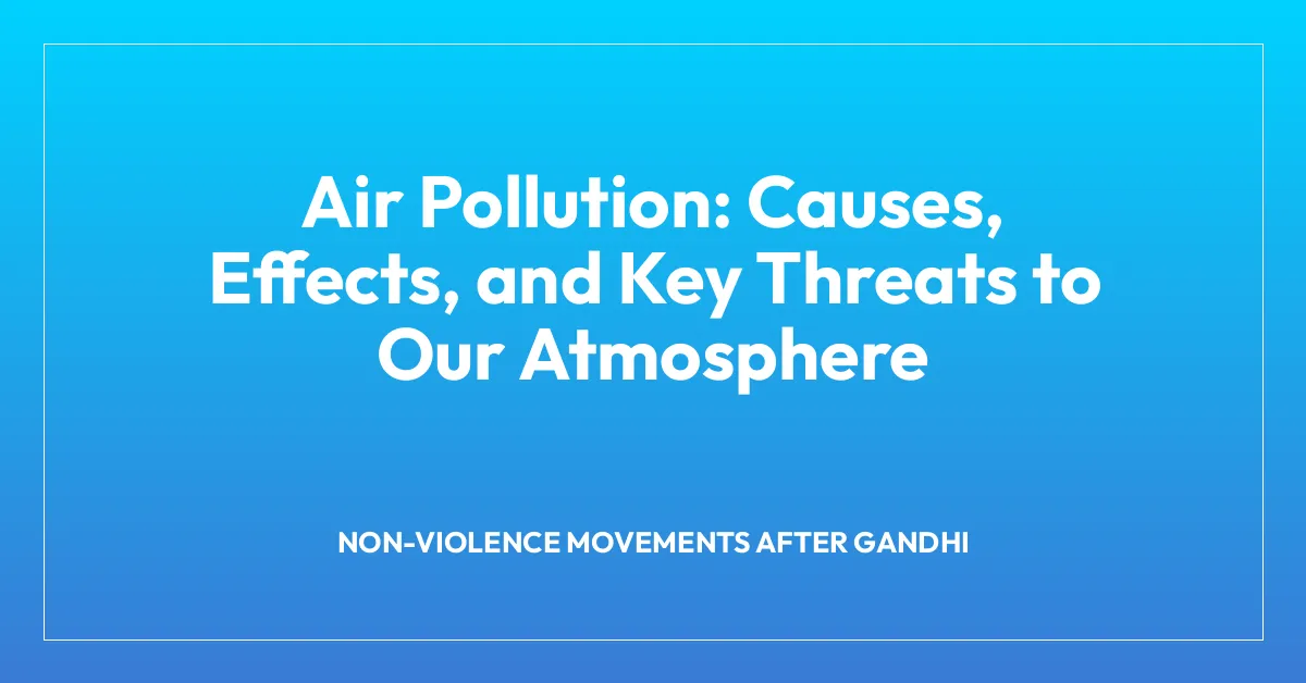 Air Pollution: Causes, Effects, and Key Threats to Our Atmosphere