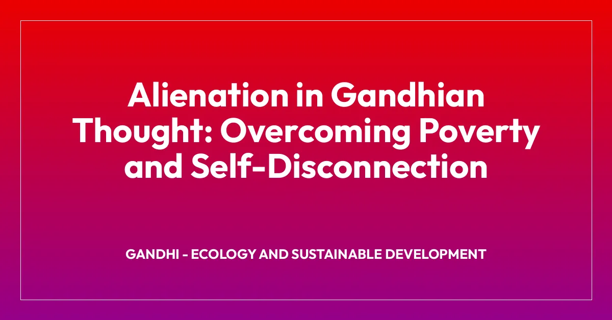 Alienation in Gandhian Thought: Overcoming Poverty and Self-Disconnection