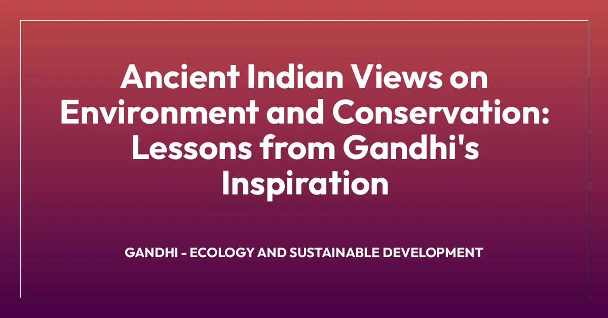 Ancient Indian Views on Environment and Conservation: Lessons from Gandhi’s Inspiration