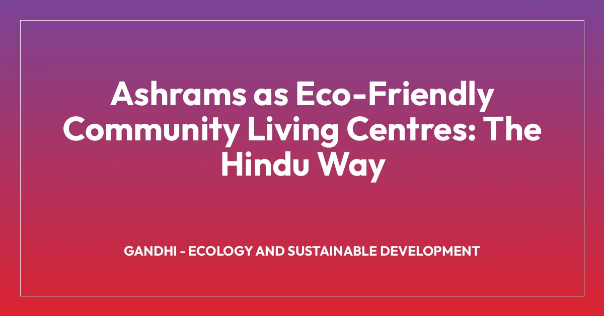 Ashrams as Eco-Friendly Community Living Centres: The Hindu Way