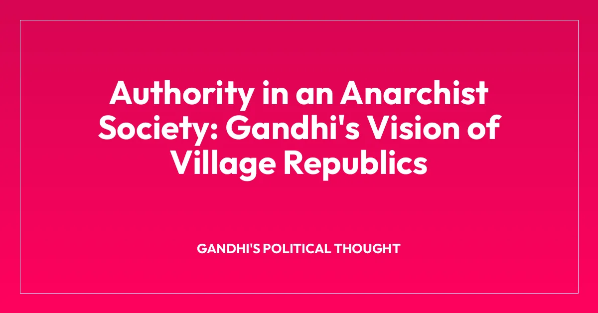 Authority in an Anarchist Society: Gandhi’s Vision of Village Republics