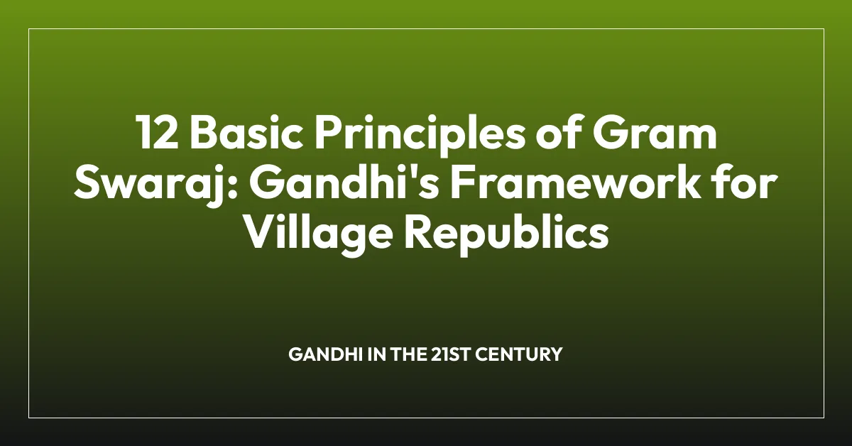 12 Basic Principles of Gram Swaraj: Gandhi’s Framework for Village Republics
