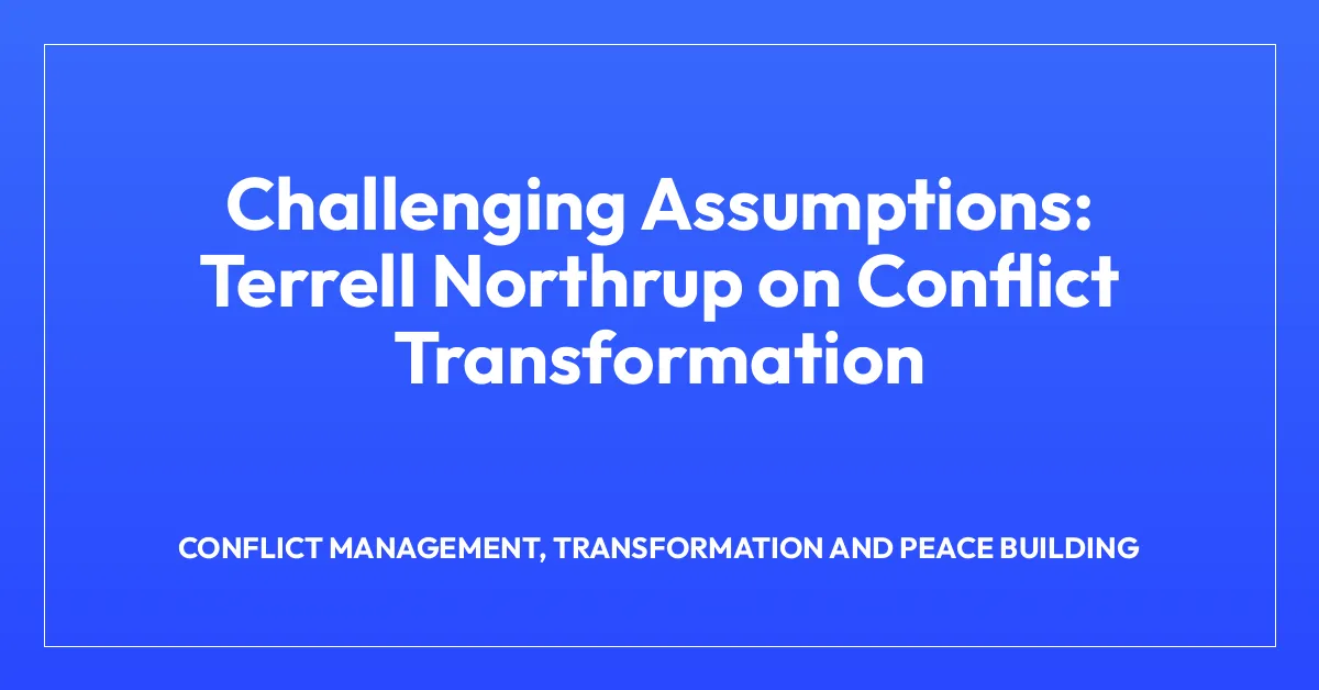Challenging Assumptions: Terrell Northrup on Conflict Transformation