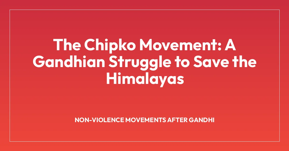 The Chipko Movement: A Gandhian Struggle to Save the Himalayas