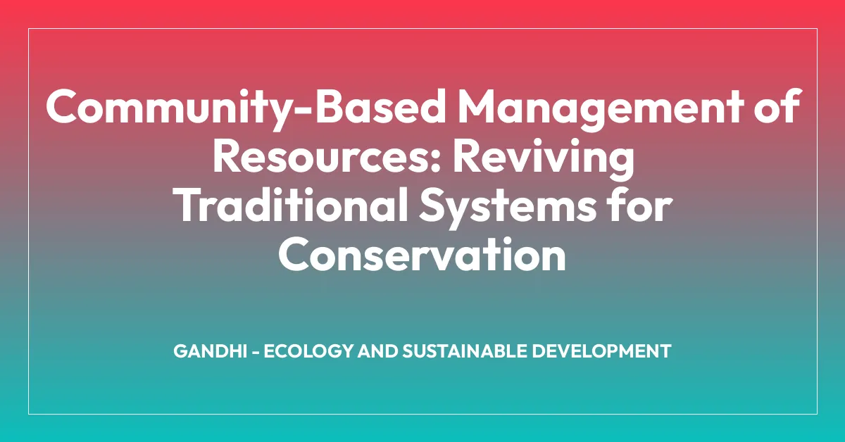 Community-Based Management of Resources: Reviving Traditional Systems for Conservation
