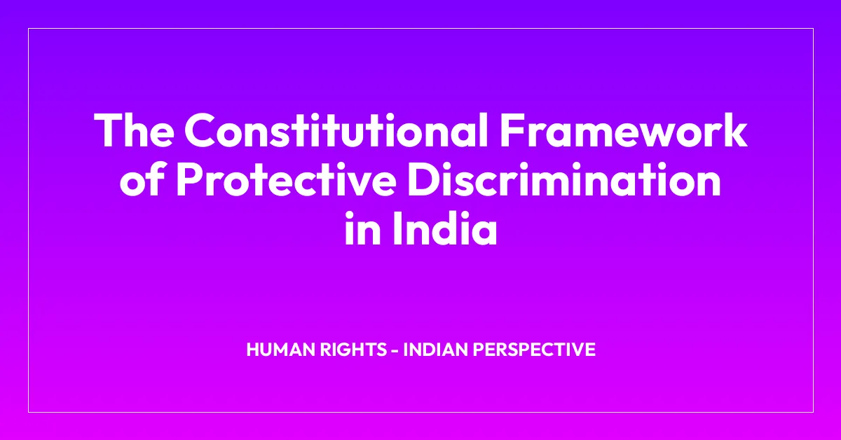 The Constitutional Framework of Protective Discrimination in India