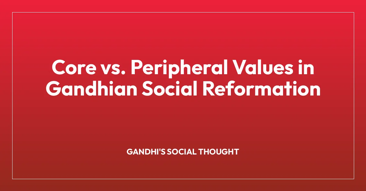 Core vs. Peripheral Values in Gandhian Social Reformation