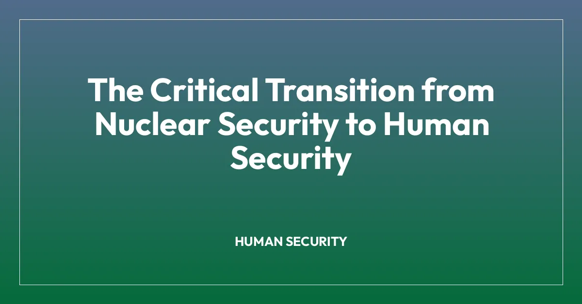 The Critical Transition from Nuclear Security to Human Security