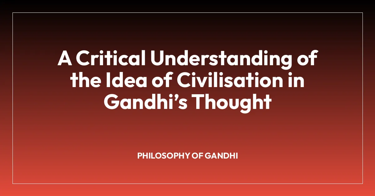 A Critical Understanding of the Idea of Civilisation in Gandhiโs Thought