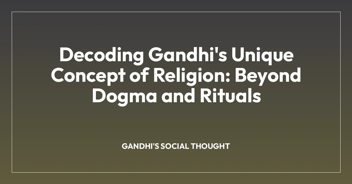 Decoding Gandhi’s Unique Concept of Religion: Beyond Dogma and Rituals