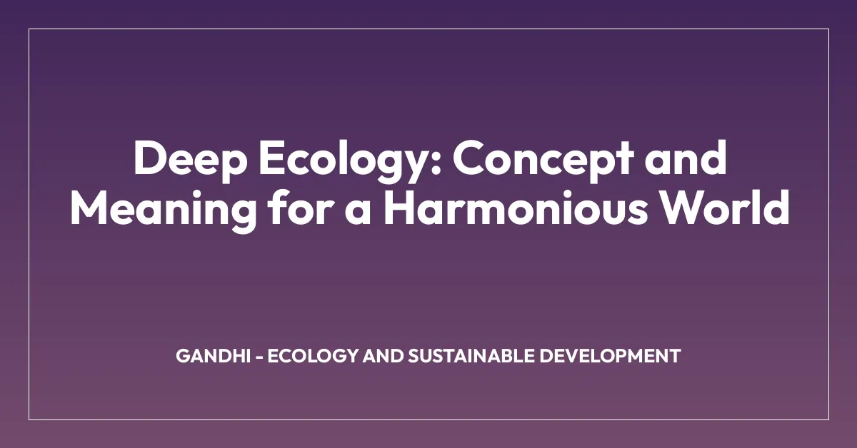 Deep Ecology: Concept and Meaning for a Harmonious World
