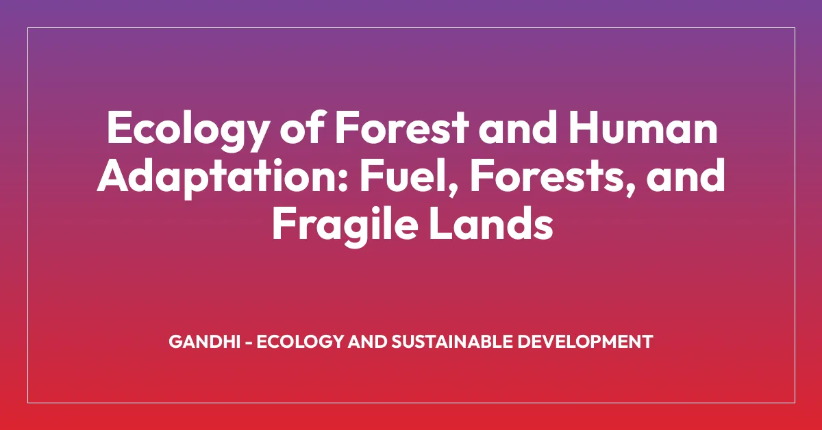 Ecology of Forest and Human Adaptation: Fuel, Forests, and Fragile Lands