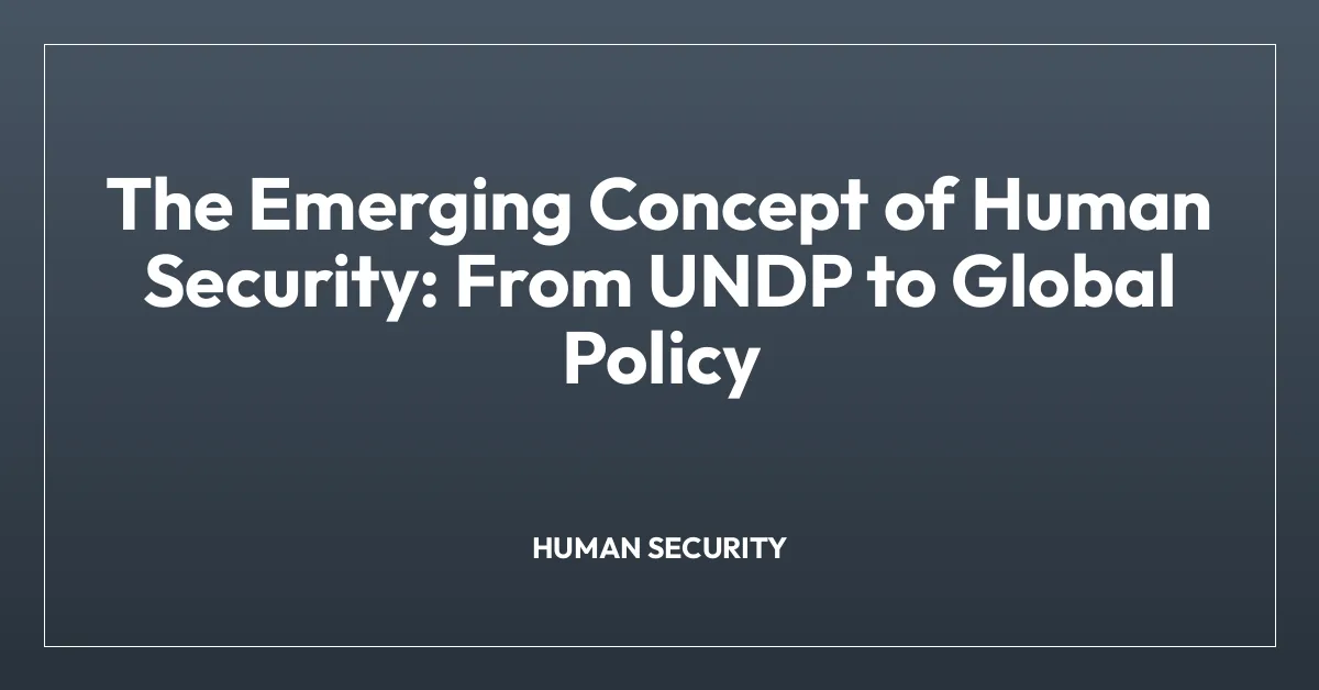 The Emerging Concept of Human Security: From UNDP to Global Policy