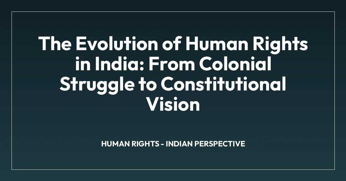The Evolution of Human Rights in India: From Colonial Struggle to Constitutional Vision