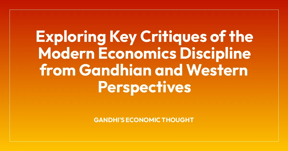 Exploring Key Critiques of the Modern Economics Discipline from Gandhian and Western Perspectives