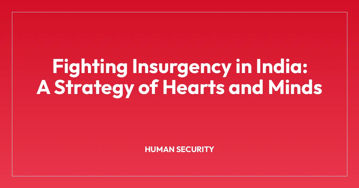Fighting Insurgency in India: A Strategy of Hearts and Minds