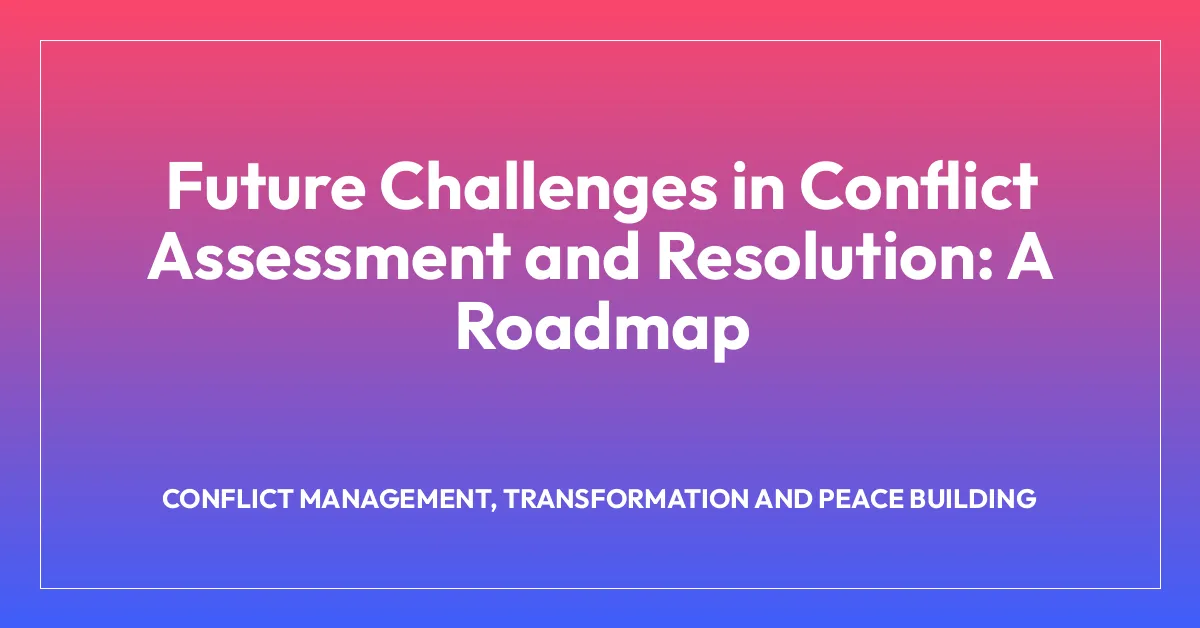 Future Challenges in Conflict Assessment and Resolution: A Roadmap