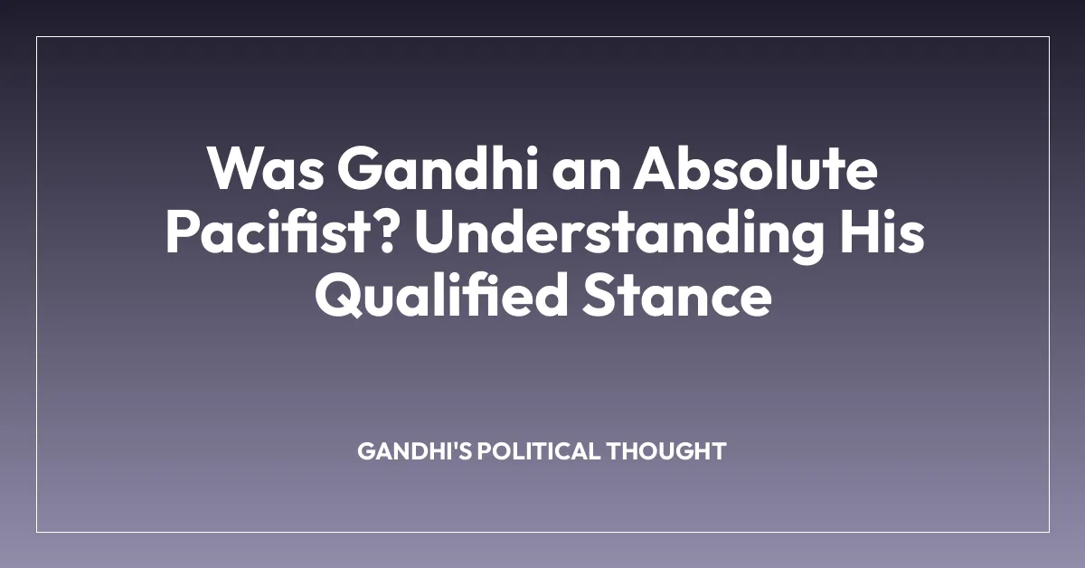 Was Gandhi an Absolute Pacifist? Understanding His Qualified Stance