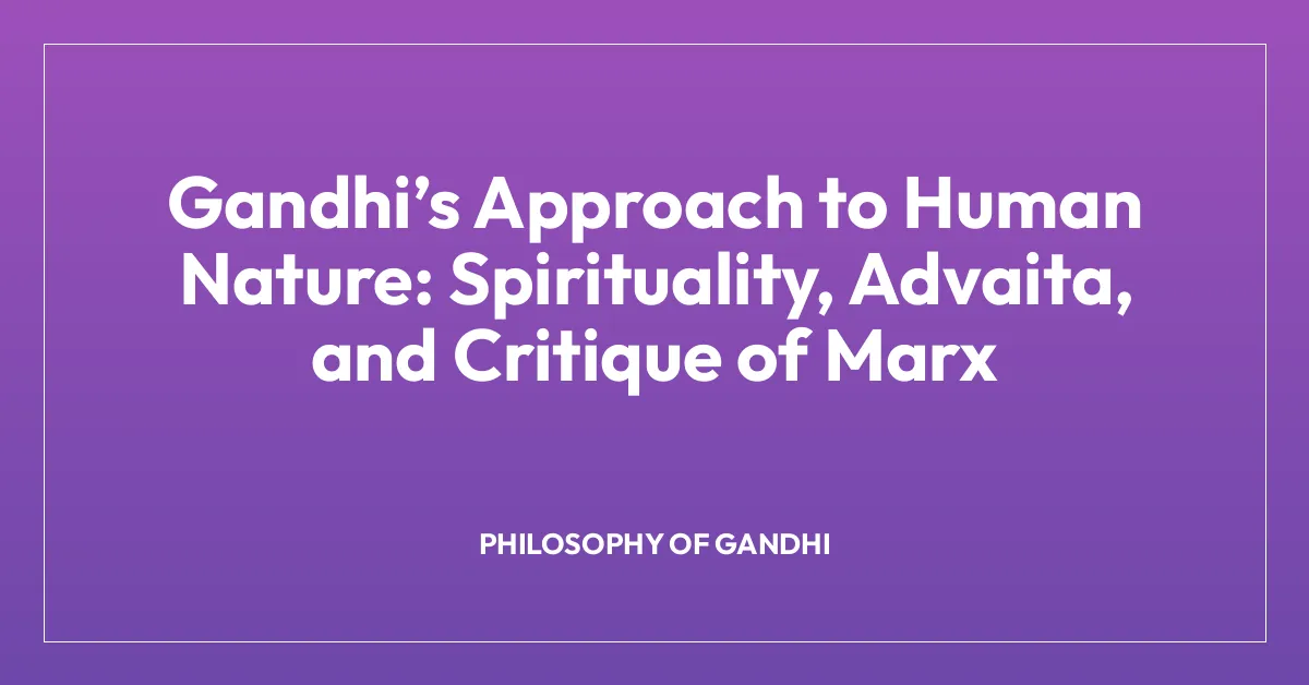 Gandhiโs Approach to Human Nature: Spirituality, Advaita, and Critique of Marx