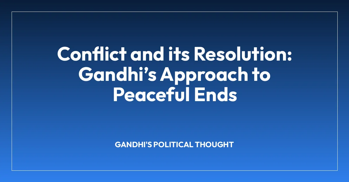 Conflict and its Resolution: Gandhi’s Approach to Peaceful Ends