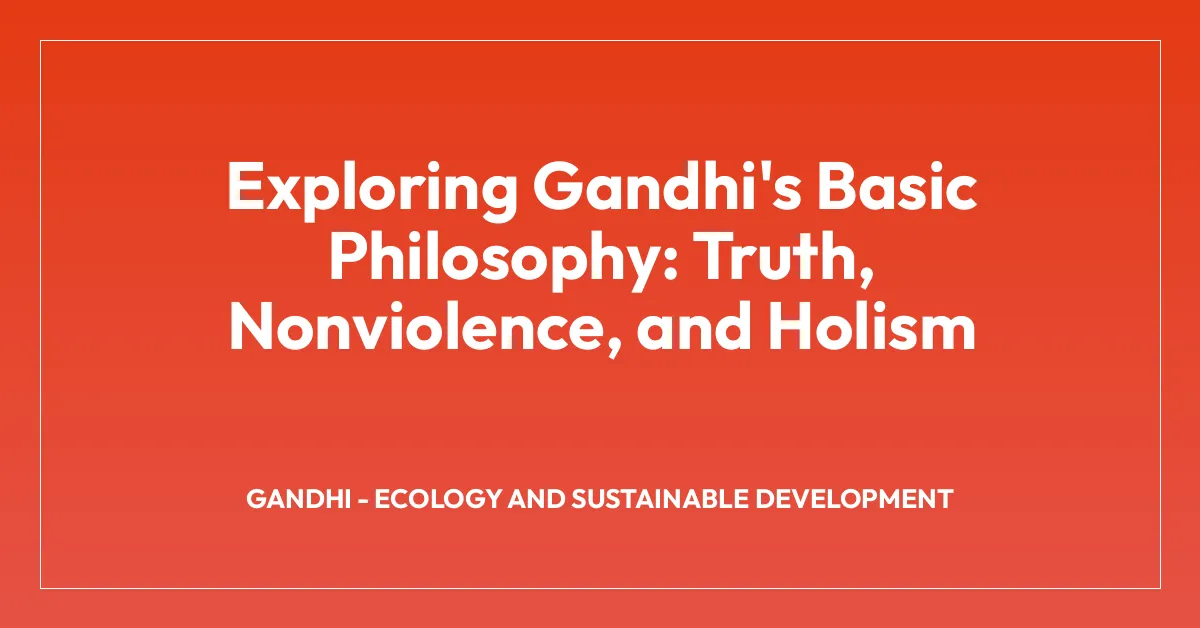 Exploring Gandhi’s Basic Philosophy: Truth, Nonviolence, and Holism