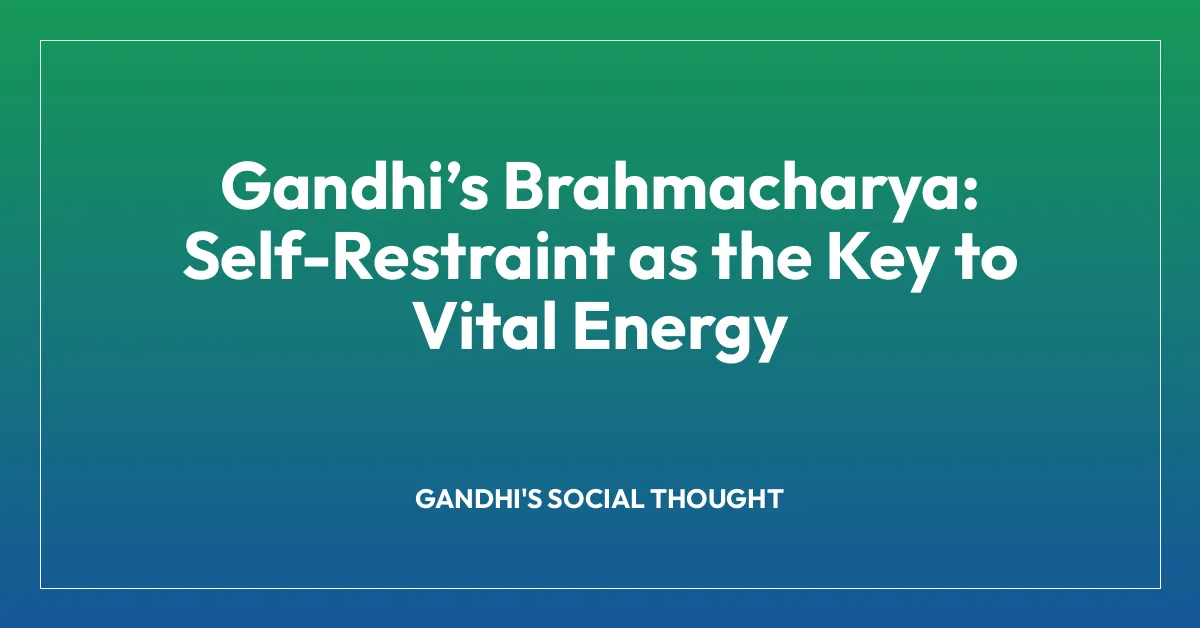 Gandhi’s Brahmacharya: Self-Restraint as the Key to Vital Energy