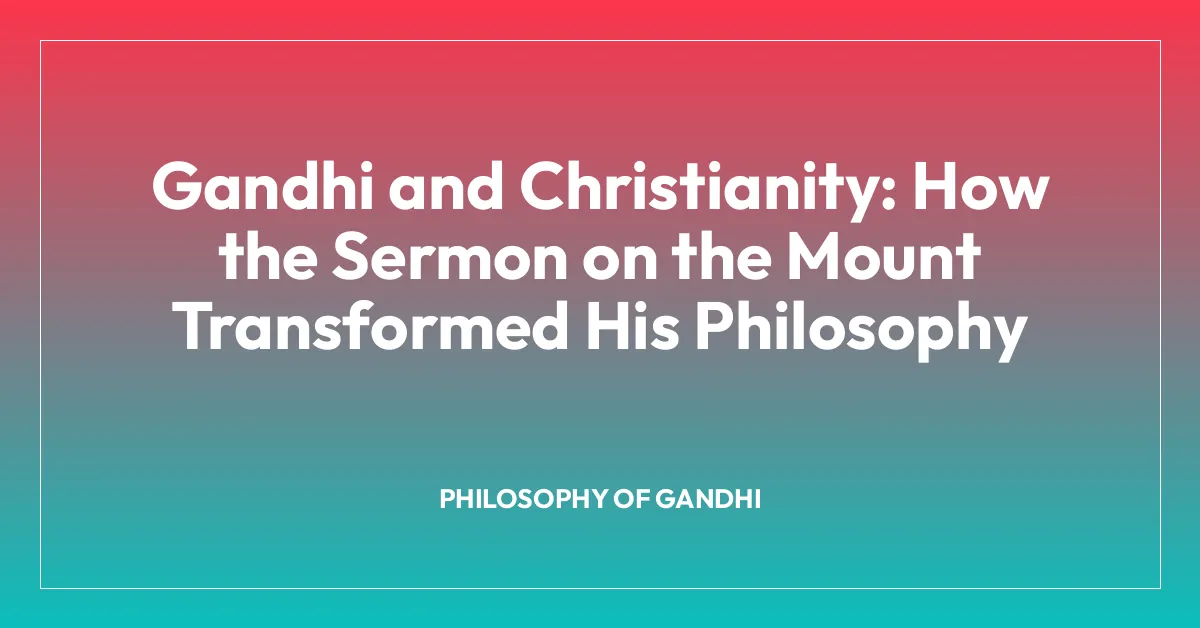 Gandhi and Christianity: How the Sermon on the Mount Transformed His Philosophy