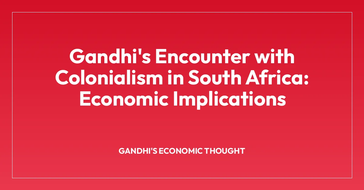Gandhi’s Encounter with Colonialism in South Africa: Economic Implications