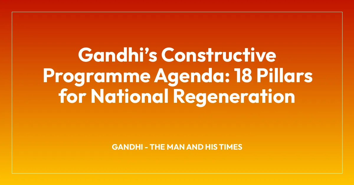Gandhiโs Constructive Programme Agenda: 18 Pillars for National Regeneration