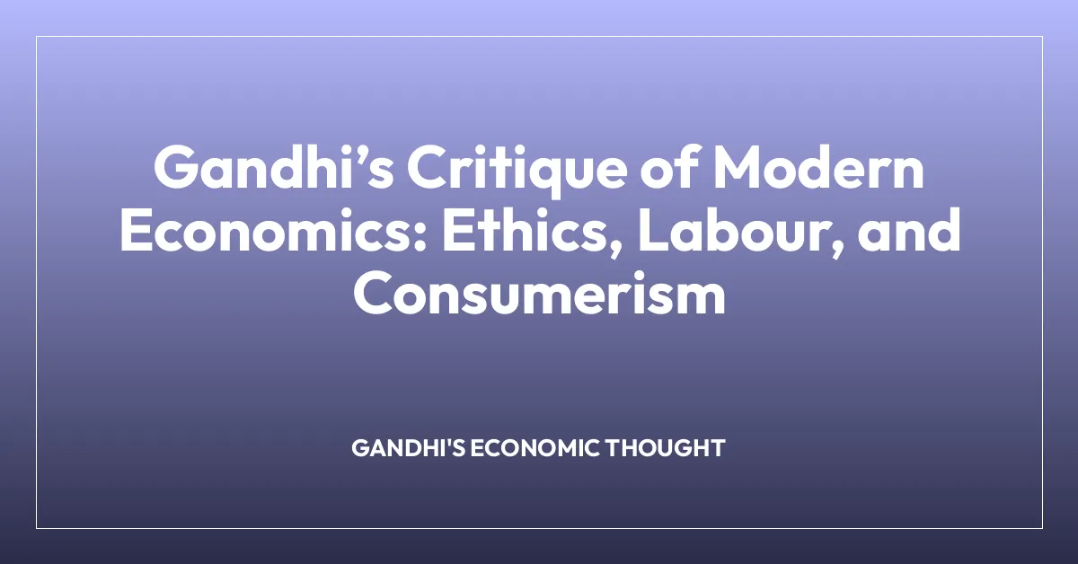 Gandhiโs Critique of Modern Economics: Ethics, Labour, and Consumerism