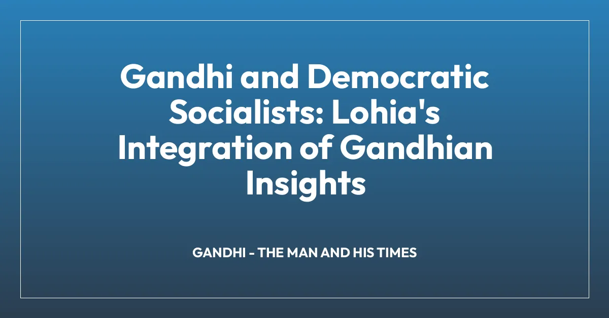 Gandhi and Democratic Socialists: Lohia’s Integration of Gandhian Insights