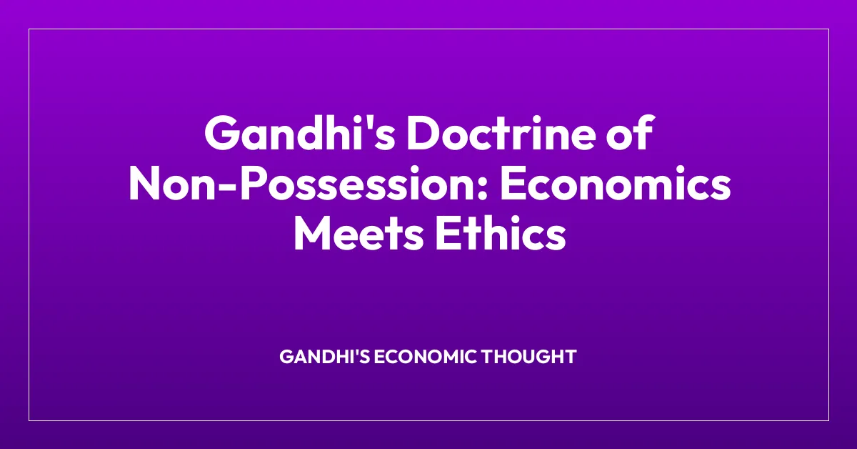 Gandhi’s Doctrine of Non-Possession: Economics Meets Ethics