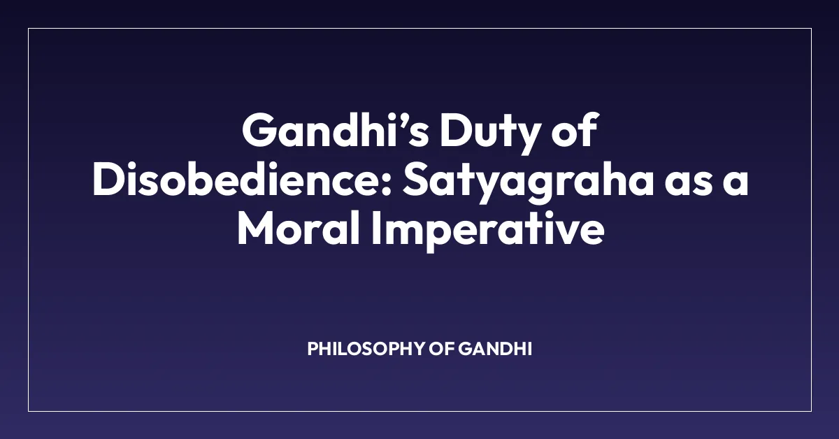Gandhiโs Duty of Disobedience: Satyagraha as a Moral Imperative