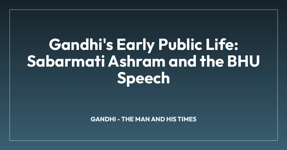 Gandhi’s Early Public Life: Sabarmati Ashram and the BHU Speech