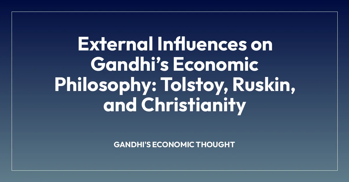 External Influences on Gandhiโs Economic Philosophy: Tolstoy, Ruskin, and Christianity