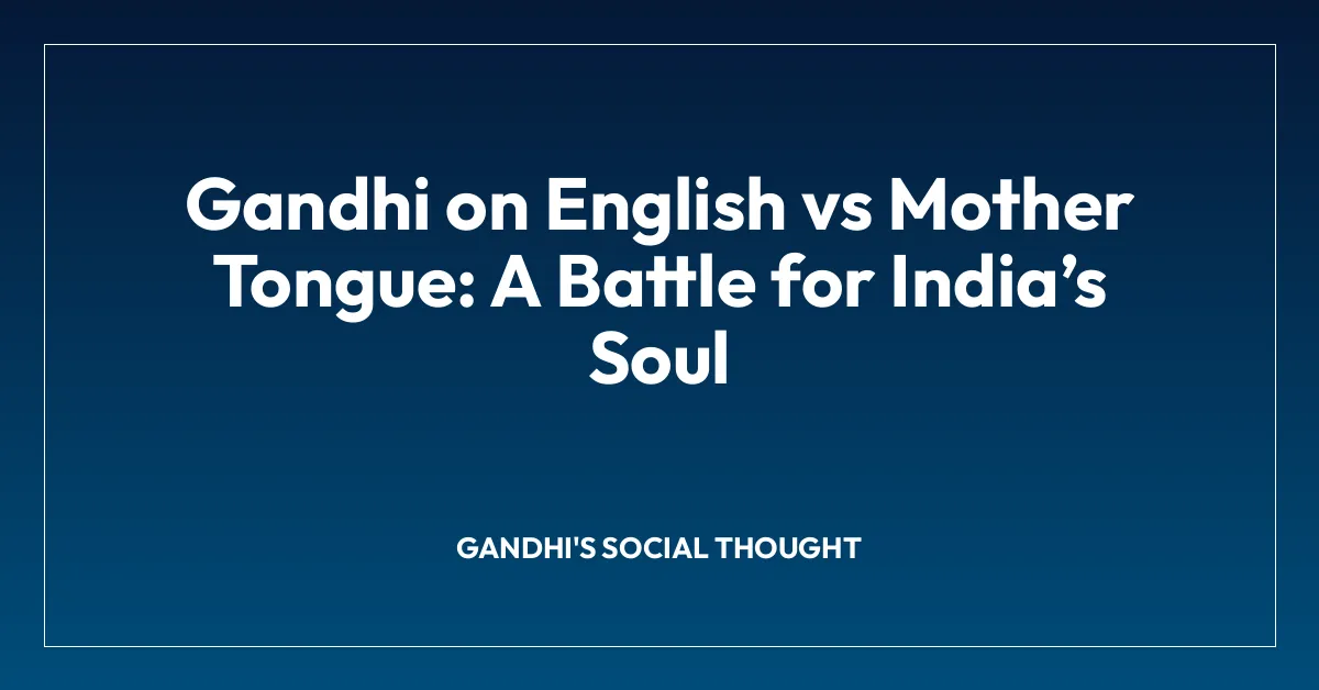 Gandhi on English vs Mother Tongue: A Battle for India’s Soul