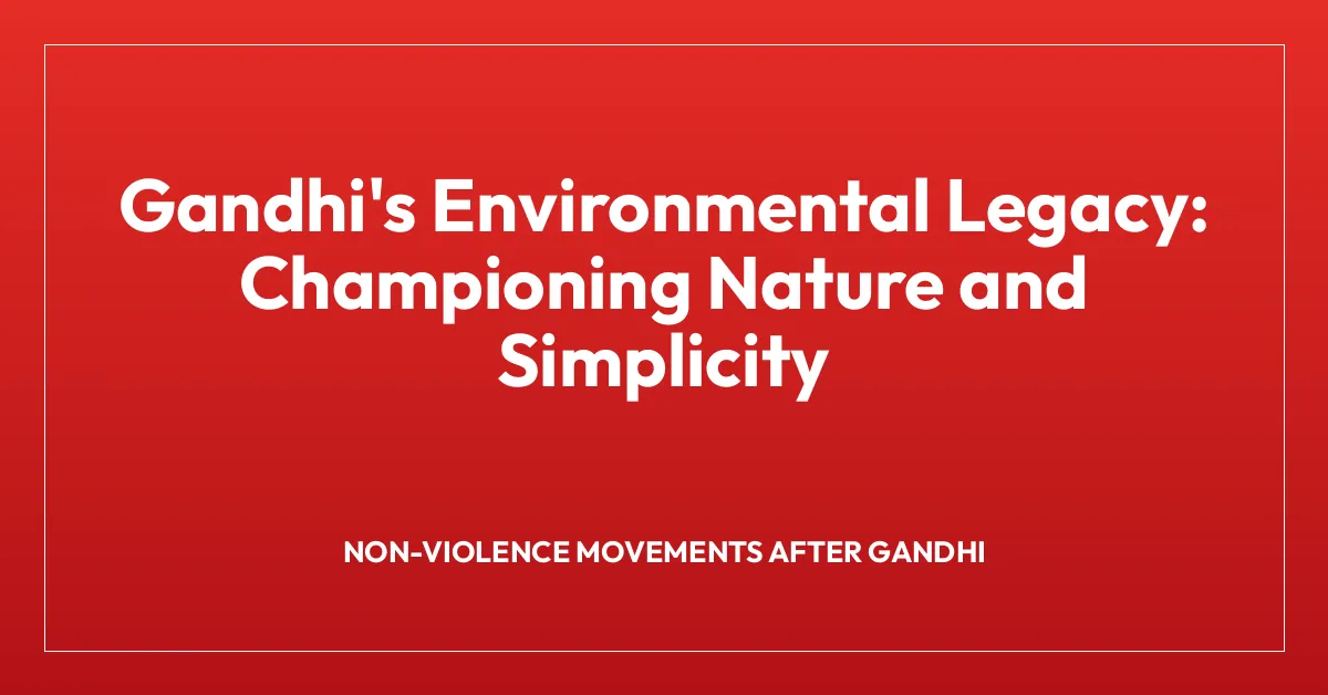 Gandhi’s Environmental Legacy: Championing Nature and Simplicity