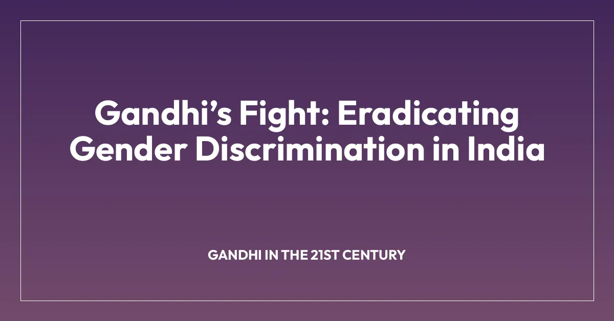 Gandhiโs Fight: Eradicating Gender Discrimination in India