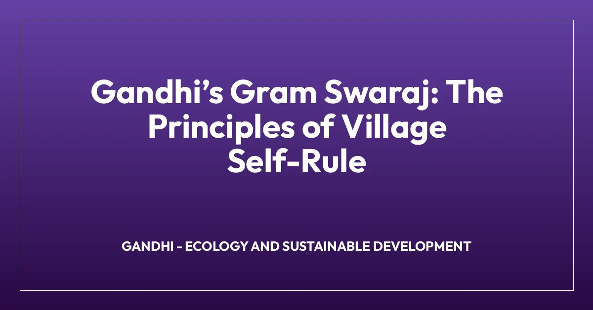 Gandhiโs Gram Swaraj: The Principles of Village Self-Rule