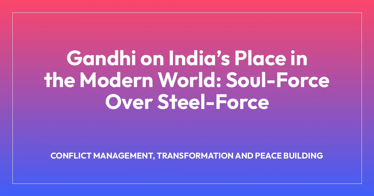 Gandhi on Indiaโs Place in the Modern World: Soul-Force Over Steel-Force
