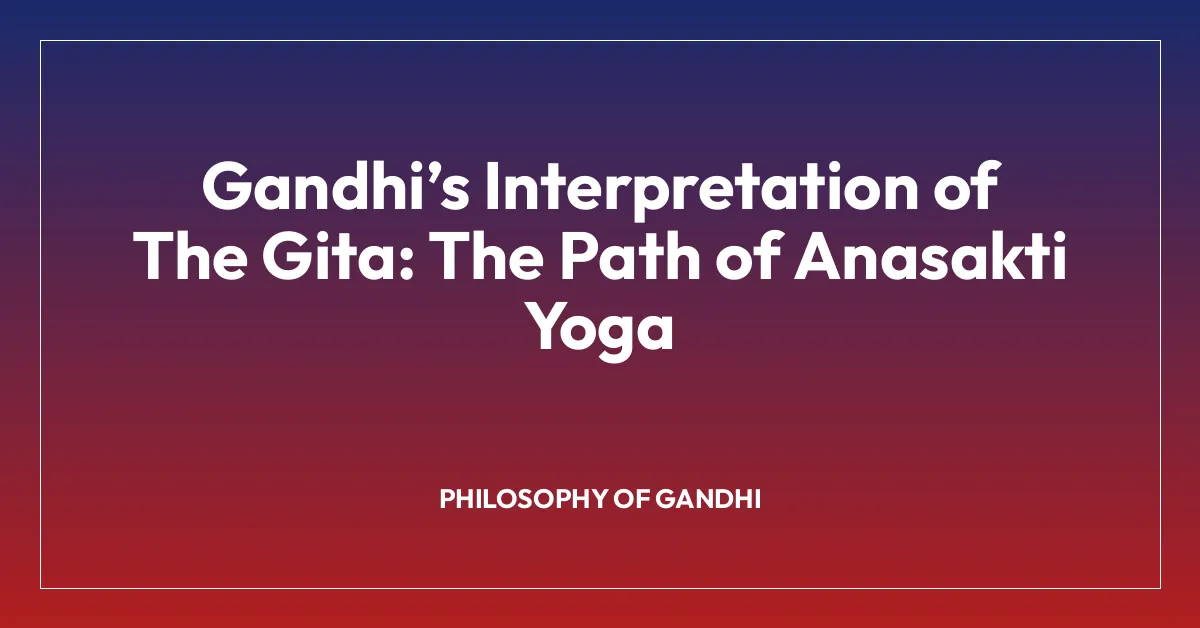 Gandhiโs Interpretation of The Gita: The Path of Anasakti Yoga