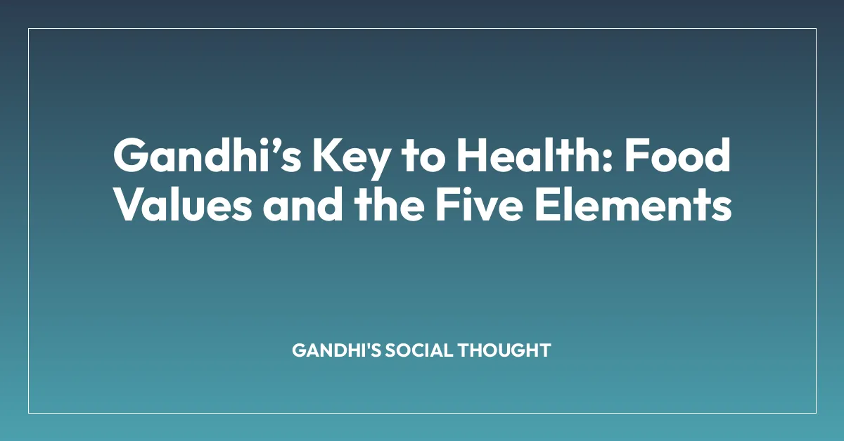 Gandhi’s Key to Health: Food Values and the Five Elements