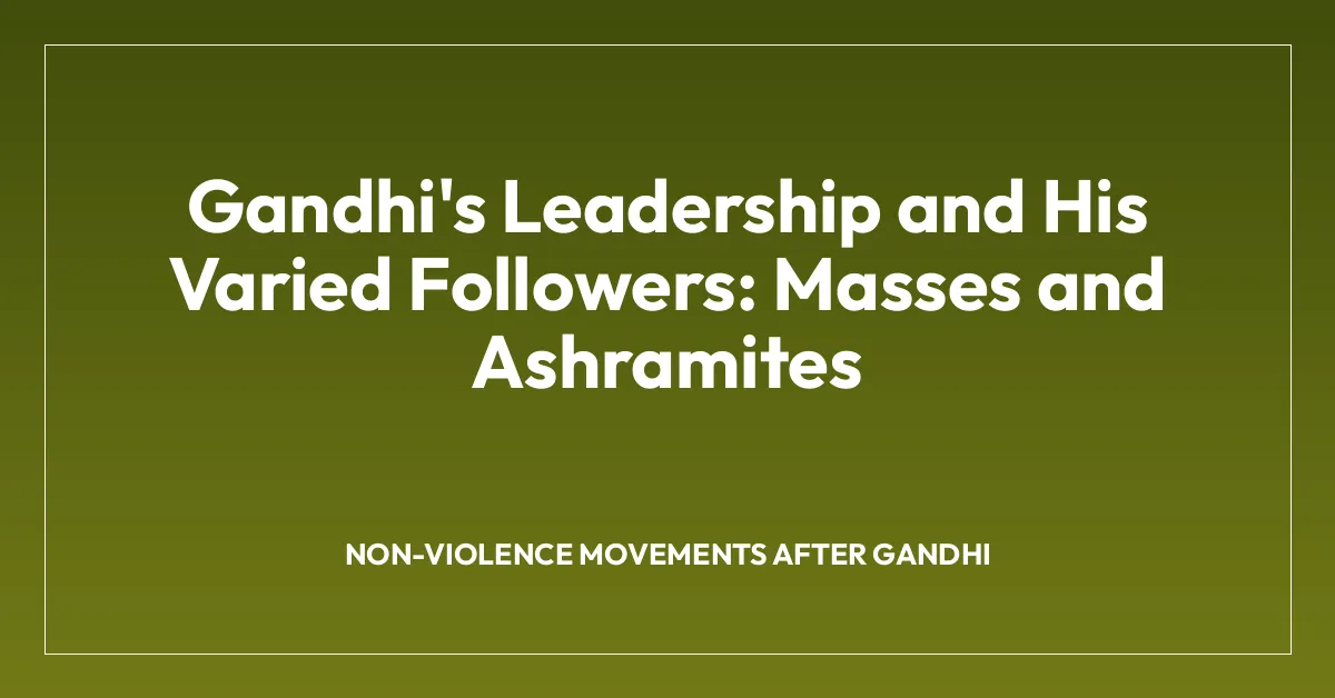Gandhi’s Leadership and His Varied Followers: Masses and Ashramites